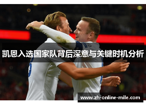 凯恩入选国家队背后深意与关键时机分析 凯恩入选国家队背后深意与关键时机分析