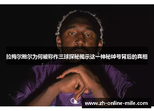 拉梅尔鲍尔为何被称作三球探秘揭示这一神秘绰号背后的真相 拉梅尔鲍尔为何被称作三球探秘揭示这一神秘绰号背后的真相