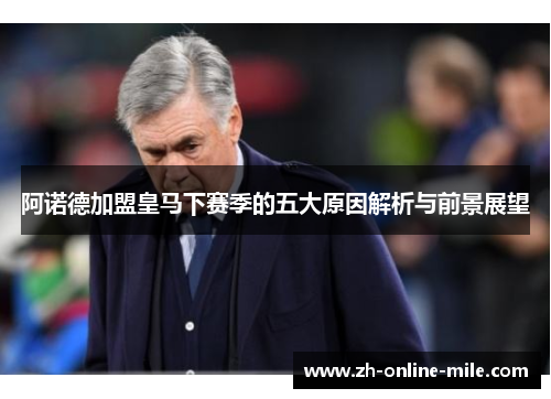 阿诺德加盟皇马下赛季的五大原因解析与前景展望 阿诺德加盟皇马下赛季的五大原因解析与前景展望