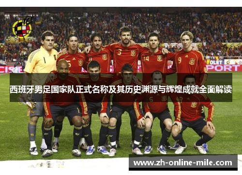 西班牙男足国家队正式名称及其历史渊源与辉煌成就全面解读