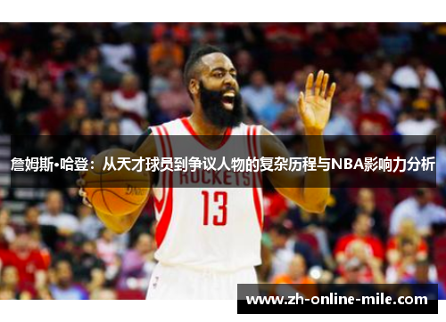 詹姆斯·哈登:从天才球员到争议人物的复杂历程与NBA影响力分析 詹姆斯·哈登:从天才球员到争议人物的复杂历程与NBA影响力分析