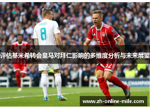 评估基米希转会皇马对拜仁影响的多维度分析与未来展望