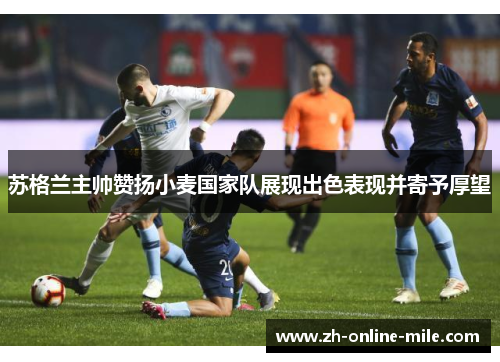 苏格兰主帅赞扬小麦国家队展现出色表现并寄予厚望