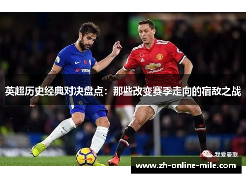 英超历史经典对决盘点:那些改变赛季走向的宿敌之战 英超历史经典对决盘点:那些改变赛季走向的宿敌之战
