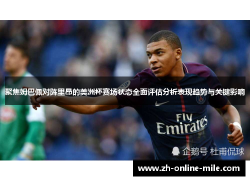 聚焦姆巴佩对阵里昂的美洲杯赛场状态全面评估分析表现趋势与关键影响 聚焦姆巴佩对阵里昂的美洲杯赛场状态全面评估分析表现趋势与关键影响
