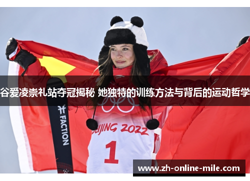 谷爱凌崇礼站夺冠揭秘 她独特的训练方法与背后的运动哲学 谷爱凌崇礼站夺冠揭秘 她独特的训练方法与背后的运动哲学